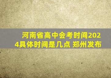 河南省高中会考时间2024具体时间是几点 郑州发布